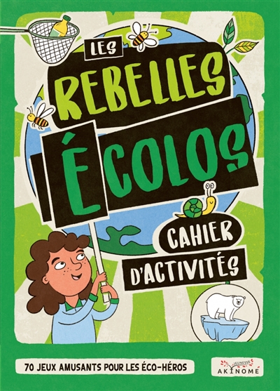 Les rebelles écolos : cahier d’activités : 70 jeux amusants pour les éco-héros